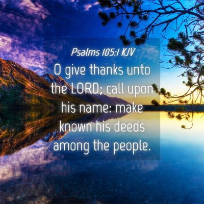 Picture 04 - Psalms 105:1 KJV - O give thanks unto the LORD; call upon his name: - Bible Verse Picture