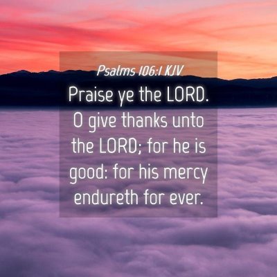 Picture 04 - Psalms 106:1 KJV - Praise ye the LORD. O give thanks unto the LORD; - Bible Verse Picture