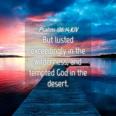 Picture 04 - Psalms 106:14 KJV - But lusted exceedingly in the wilderness, and - Bible Verse Picture