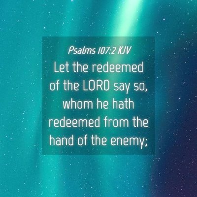 Picture 04 - Psalms 107:2 KJV - Let the redeemed of the LORD say so, whom he hath - Bible Verse Picture