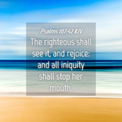 Picture 04 - Psalms 107:42 KJV - The righteous shall see it, and rejoice: and all - Bible Verse Picture