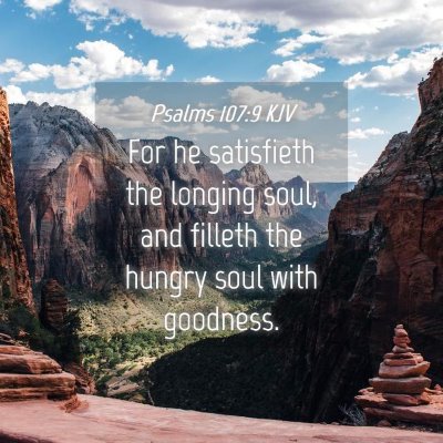 Picture 04 - Psalms 107:9 KJV - For he satisfieth the longing soul, and filleth - Bible Verse Picture