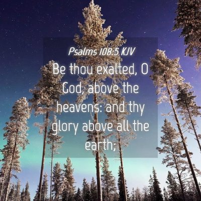 Picture 04 - Psalms 108:5 KJV - Be thou exalted, O God, above the heavens: and - Bible Verse Picture
