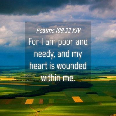 Picture 04 - Psalms 109:22 KJV - For I am poor and needy, and my heart is wounded - Bible Verse Picture