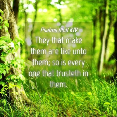 Picture 04 - Psalms 115:8 KJV - They that make them are like unto them; so is - Bible Verse Picture