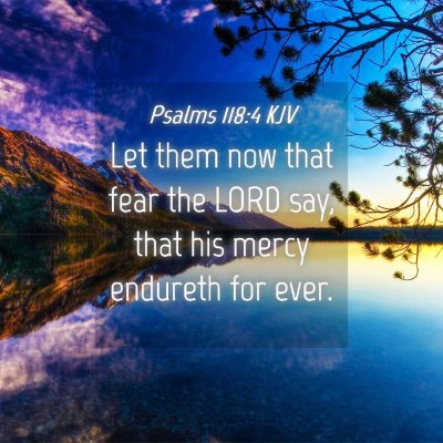 Picture 04 - Psalms 118:4 KJV - Let them now that fear the LORD say, that his - Bible Verse Picture