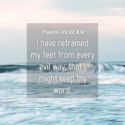 Picture 04 - Psalms 119:101 KJV - I have refrained my feet from every evil way, - Bible Verse Picture