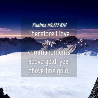 Picture 04 - Psalms 119:127 KJV - Therefore I love thy commandments above gold; - Bible Verse Picture