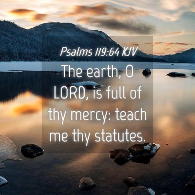 Picture 04 - Psalms 119:64 KJV - The earth, O LORD, is full of thy mercy: teach me - Bible Verse Picture