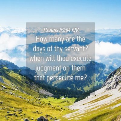 Picture 04 - Psalms 119:84 KJV - How many are the days of thy servant? when wilt - Bible Verse Picture