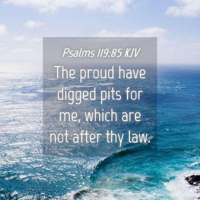 Picture 04 - Psalms 119:85 KJV - The proud have digged pits for me, which are not - Bible Verse Picture