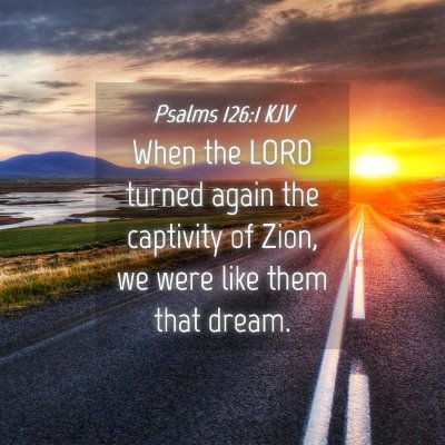 Picture 04 - Psalms 126:1 KJV - When the LORD turned again the captivity of Zion, - Bible Verse Picture