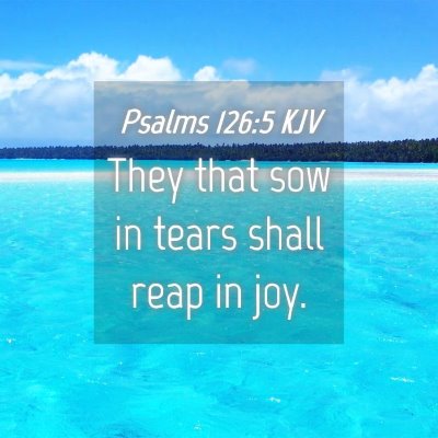 Picture 04 - Psalms 126:5 KJV - They that sow in tears shall reap in - Bible Verse Picture