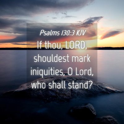Picture 04 - Psalms 130:3 KJV - If thou, LORD, shouldest mark iniquities, O Lord, - Bible Verse Picture