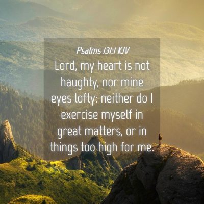 Picture 04 - Psalms 131:1 KJV - Lord, my heart is not haughty, nor mine eyes - Bible Verse Picture