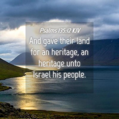 Picture 04 - Psalms 135:12 KJV - And gave their land for an heritage, an heritage - Bible Verse Picture