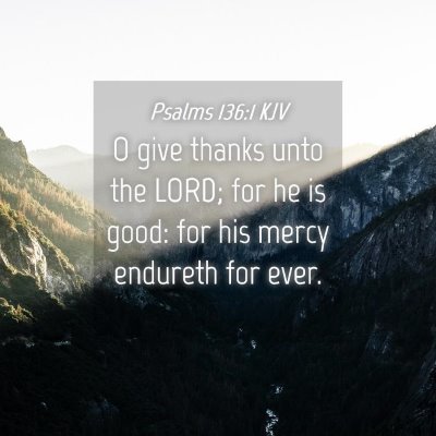 Picture 04 - Psalms 136:1 KJV - O give thanks unto the LORD; for he is good: for - Bible Verse Picture