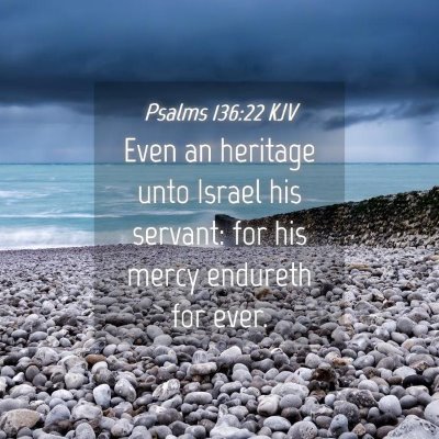 Picture 04 - Psalms 136:22 KJV - Even an heritage unto Israel his servant: for his - Bible Verse Picture