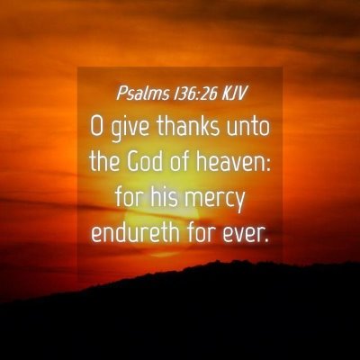 Picture 04 - Psalms 136:26 KJV - O give thanks unto the God of heaven: for his - Bible Verse Picture
