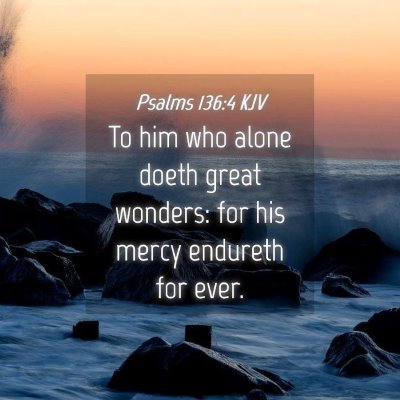 Picture 04 - Psalms 136:4 KJV - To him who alone doeth great wonders: for his - Bible Verse Picture