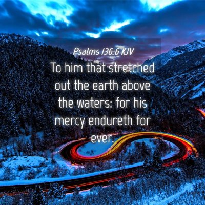 Picture 04 - Psalms 136:6 KJV - To him that stretched out the earth above the - Bible Verse Picture