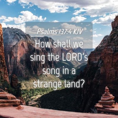 Picture 04 - Psalms 137:4 KJV - How shall we sing the LORD's song in a strange - Bible Verse Picture