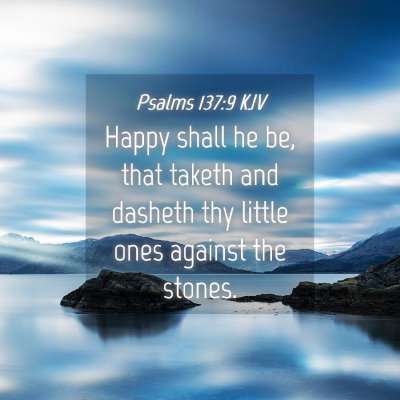 Picture 04 - Psalms 137:9 KJV - Happy shall he be, that taketh and dasheth thy - Bible Verse Picture