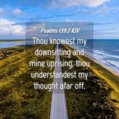 Picture 04 - Psalms 139:2 KJV - Thou knowest my downsitting and mine uprising, - Bible Verse Picture