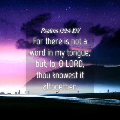 Picture 04 - Psalms 139:4 KJV - For there is not a word in my tongue, but, lo, O - Bible Verse Picture