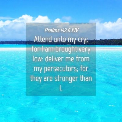 Picture 04 - Psalms 142:6 KJV - Attend unto my cry; for I am brought very low: - Bible Verse Picture