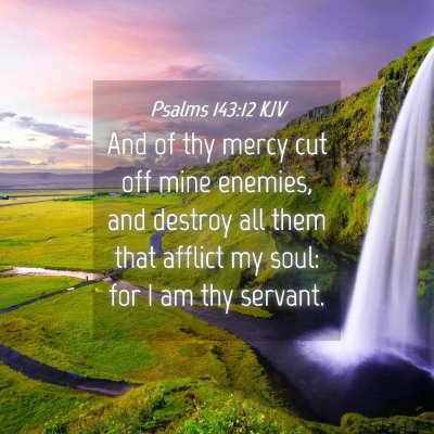 Picture 04 - Psalms 143:12 KJV - And of thy mercy cut off mine enemies, and - Bible Verse Picture