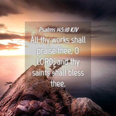Picture 04 - Psalms 145:10 KJV - All thy works shall praise thee, O LORD; and thy - Bible Verse Picture