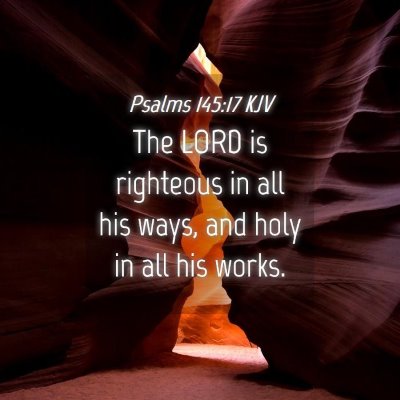 Picture 04 - Psalms 145:17 KJV - The LORD is righteous in all his ways, and holy - Bible Verse Picture