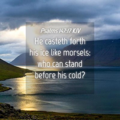Picture 04 - Psalms 147:17 KJV - He casteth forth his ice like morsels: who can - Bible Verse Picture