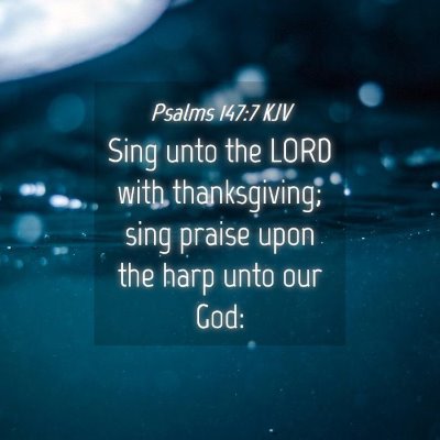 Picture 04 - Psalms 147:7 KJV - Sing unto the LORD with thanksgiving; sing praise - Bible Verse Picture