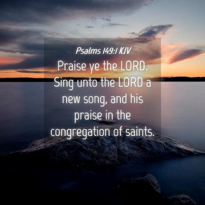 Picture 04 - Psalms 149:1 KJV - Praise ye the LORD. Sing unto the LORD a new - Bible Verse Picture