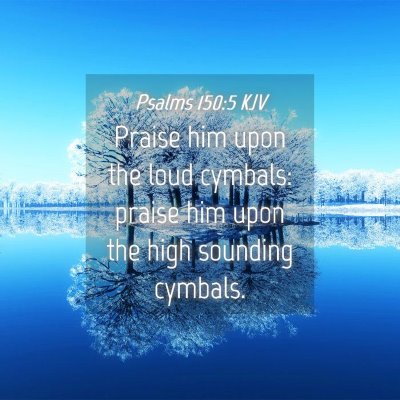 Picture 04 - Psalms 150:5 KJV - Praise him upon the loud cymbals: praise him upon - Bible Verse Picture