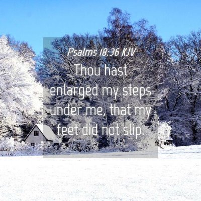 Picture 04 - Psalms 18:36 KJV - Thou hast enlarged my steps under me, that my - Bible Verse Picture