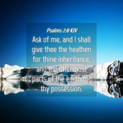 Picture 04 - Psalms 2:8 KJV - Ask of me, and I shall give thee the heathen for - Bible Verse Picture
