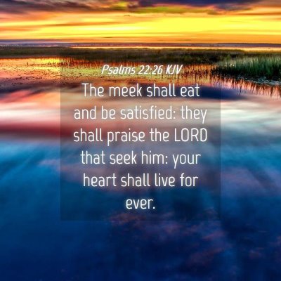 Picture 04 - Psalms 22:26 KJV - The meek shall eat and be satisfied: they shall - Bible Verse Picture