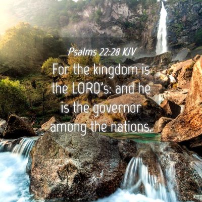 Picture 04 - Psalms 22:28 KJV - For the kingdom is the LORD's: and he is the - Bible Verse Picture