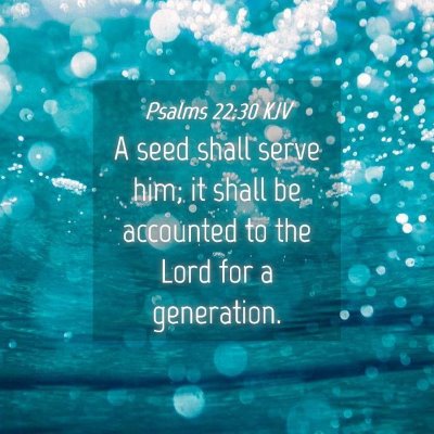 Picture 04 - Psalms 22:30 KJV - A seed shall serve him; it shall be accounted to - Bible Verse Picture
