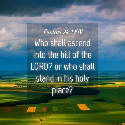 Picture 04 - Psalms 24:3 KJV - Who shall ascend into the hill of the LORD? or - Bible Verse Picture