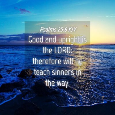 Picture 04 - Psalms 25:8 KJV - Good and upright is the LORD: therefore will he - Bible Verse Picture