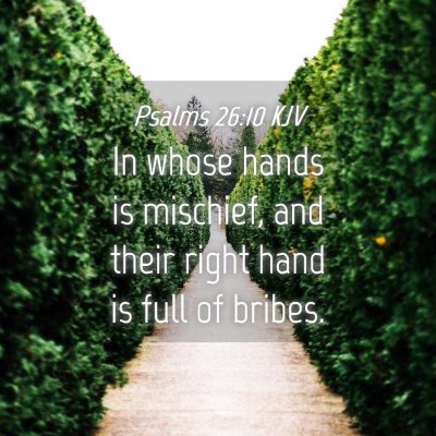 Picture 04 - Psalms 26:10 KJV - In whose hands is mischief, and their right hand - Bible Verse Picture