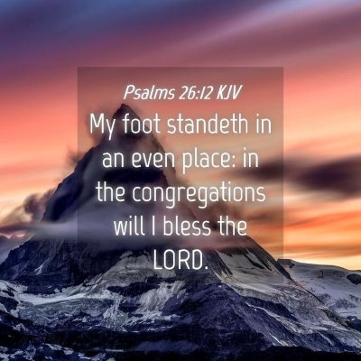 Picture 04 - Psalms 26:12 KJV - My foot standeth in an even place: in the - Bible Verse Picture