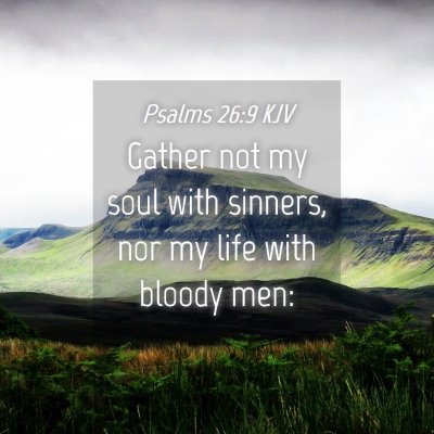 Picture 04 - Psalms 26:9 KJV - Gather not my soul with sinners, nor my life with - Bible Verse Picture