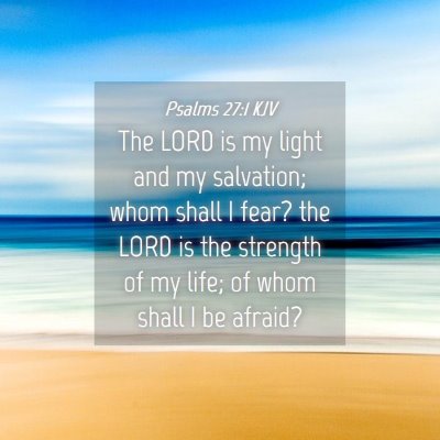 Picture 04 - Psalms 27:1 KJV - The LORD is my light and my salvation; whom shall - Bible Verse Picture