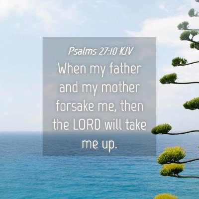 Picture 04 - Psalms 27:10 KJV - When my father and my mother forsake me, then the - Bible Verse Picture