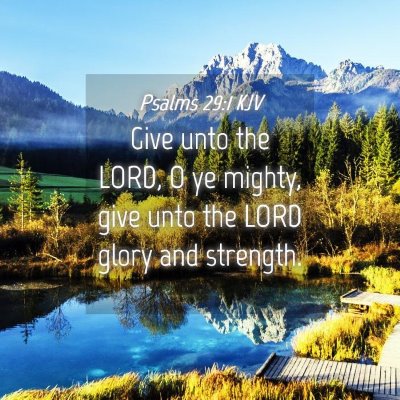 Picture 04 - Psalms 29:1 KJV - Give unto the LORD, O ye mighty, give unto the - Bible Verse Picture